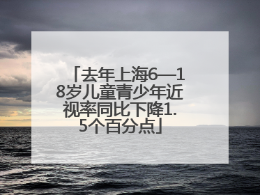 去年上海6—18岁儿童青少年近视率同比下降1.5个百分点