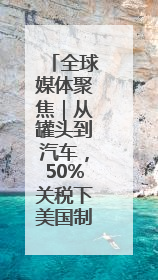 全球媒体聚焦｜从罐头到汽车，50%关税下美国制造业的“生死劫”