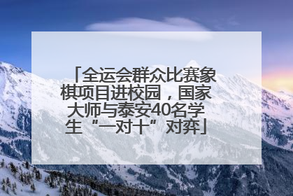 全运会群众比赛象棋项目进校园，国家大师与泰安40名学生“一对十”对弈