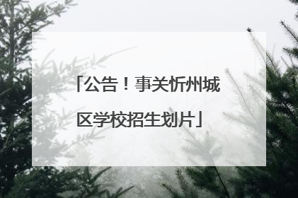 公告！事关忻州城区学校招生划片
