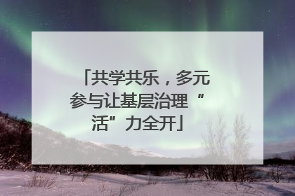 共学共乐，多元参与让基层治理“活”力全开