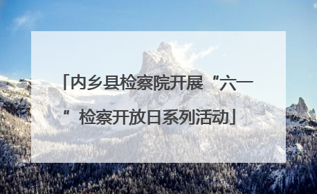 内乡县检察院开展“六一”检察开放日系列活动