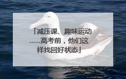 减压课、趣味运动……高考前，他们这样找回好状态