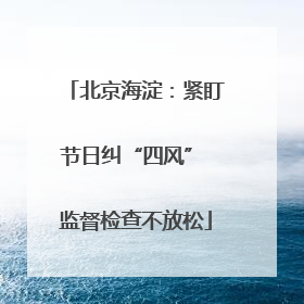北京海淀：紧盯节日纠“四风” 监督检查不放松