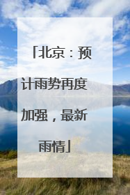 北京：预计雨势再度加强，最新雨情