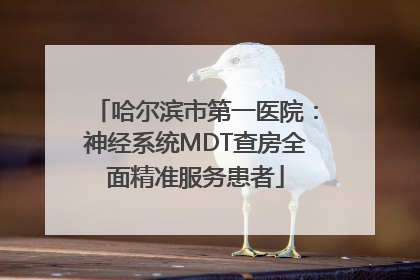 哈尔滨市第一医院：神经系统MDT查房全面精准服务患者