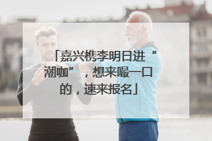 嘉兴槜李明日进“潮咖”，想来嘬一口的，速来报名