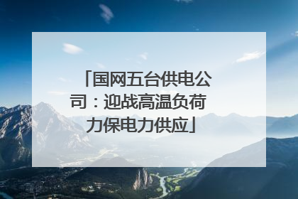国网五台供电公司：迎战高温负荷 力保电力供应