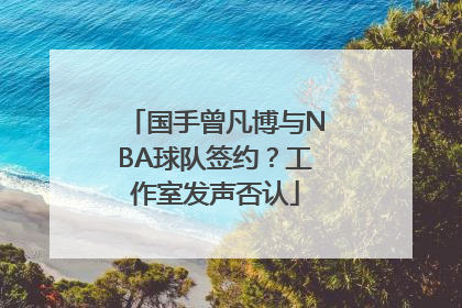 国手曾凡博与NBA球队签约？工作室发声否认