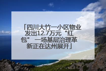 四川大竹一小区物业发出12.7万元“红包” 一场基层治理革新正在达州展开