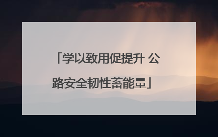 学以致用促提升 公路安全韧性蓄能量
