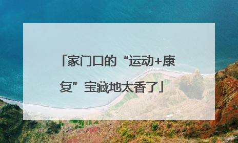 家门口的“运动+康复”宝藏地太香了