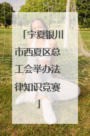宁夏银川市西夏区总工会举办法律知识竞赛