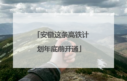 安徽这条高铁计划年底前开通