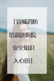 宜城消防培训进医院 安全知识入心田