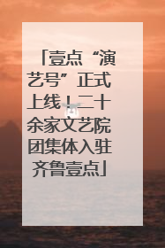 壹点“演艺号”正式上线！二十余家文艺院团集体入驻齐鲁壹点