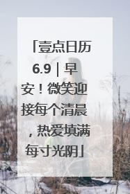 壹点日历6.9｜早安！微笑迎接每个清晨，热爱填满每寸光阴