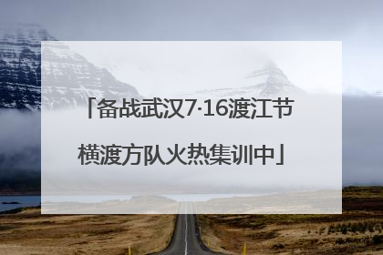 备战武汉7·16渡江节 横渡方队火热集训中