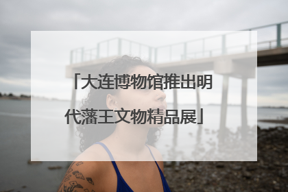 大连博物馆推出明代藩王文物精品展