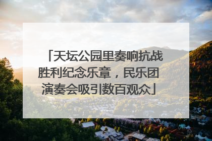 天坛公园里奏响抗战胜利纪念乐章，民乐团演奏会吸引数百观众