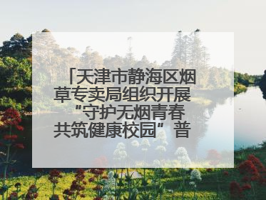 天津市静海区烟草专卖局组织开展“守护无烟青春 共筑健康校园”普法宣传活动