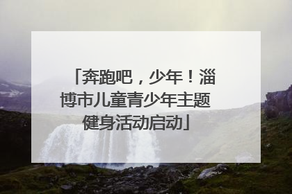 奔跑吧，少年！淄博市儿童青少年主题健身活动启动