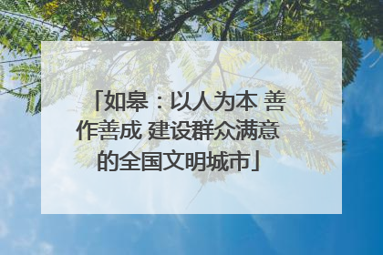 如皋：以人为本 善作善成 建设群众满意的全国文明城市