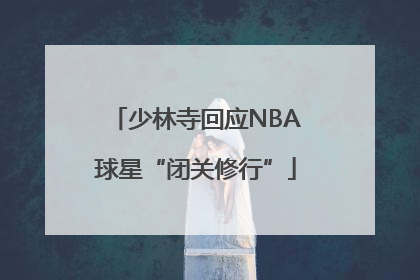 少林寺回应NBA球星“闭关修行”