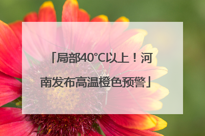 局部40℃以上！河南发布高温橙色预警