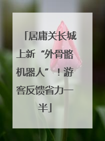 居庸关长城上新“外骨骼机器人”！游客反馈省力一半
