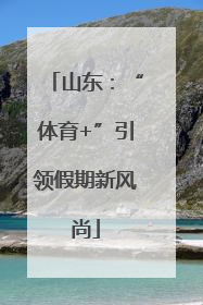 山东：“体育+”引领假期新风尚