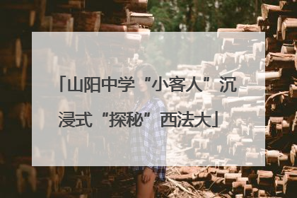 山阳中学“小客人”沉浸式“探秘”西法大