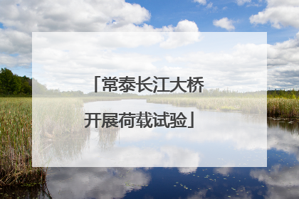 常泰长江大桥开展荷载试验