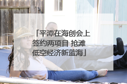平潭在海创会上签约两项目 抢滩低空经济新蓝海