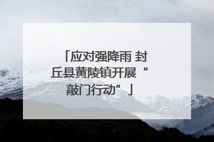 应对强降雨 封丘县黄陵镇开展“敲门行动”