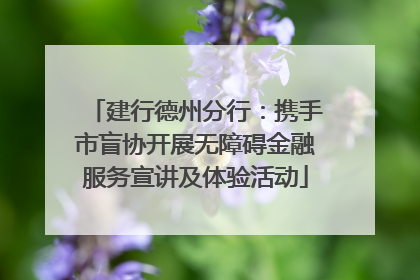 建行德州分行：携手市盲协开展无障碍金融服务宣讲及体验活动