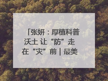张妍：厚植科普沃土 让“防”走在“灾”前｜最美气象科技工作者