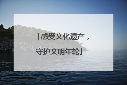感受文化遗产，守护文明年轮