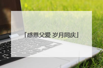 感恩父爱 岁月同庆