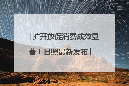 扩开放促消费成效显著！日照最新发布