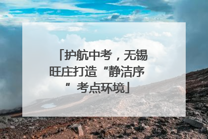 护航中考，无锡旺庄打造“静洁序”考点环境