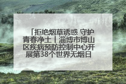 拒绝烟草诱惑 守护青春净土丨淄博市博山区疾病预防控制中心开展第38个世界无烟日系列控烟行动