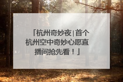 杭州奇妙夜∣首个杭州空中奇妙心愿直播间抢先看！