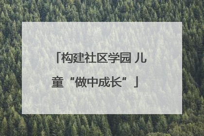 构建社区学园 儿童“做中成长”