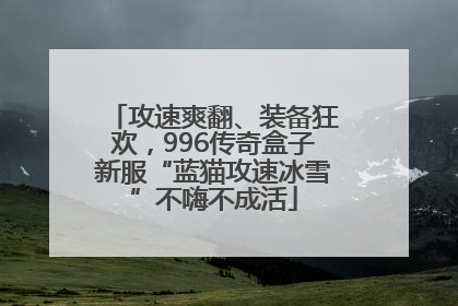 攻速爽翻、装备狂欢，996传奇盒子新服“蓝猫攻速冰雪”不嗨不成活