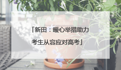 新田：暖心举措助力考生从容应对高考
