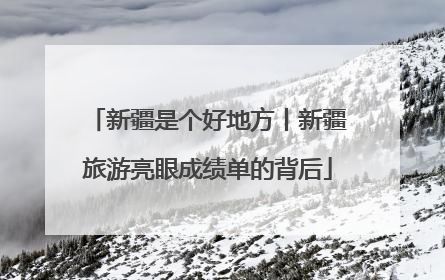 新疆是个好地方丨新疆旅游亮眼成绩单的背后