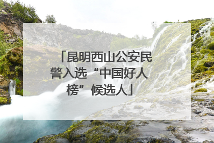 昆明西山公安民警入选“中国好人榜”候选人