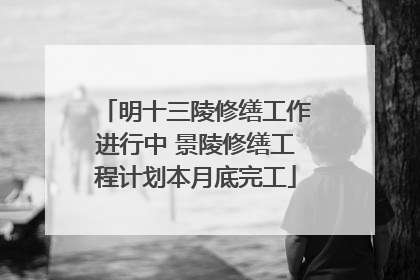 明十三陵修缮工作进行中 景陵修缮工程计划本月底完工