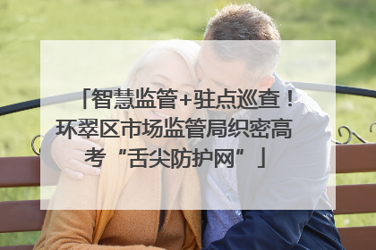 智慧监管+驻点巡查！环翠区市场监管局织密高考“舌尖防护网”